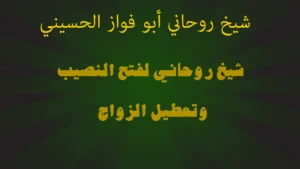 شيخ روحاني لفتح النصيب وتعطيل الزواج